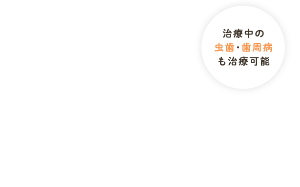 治療中の虫歯・歯周病も治療可能
